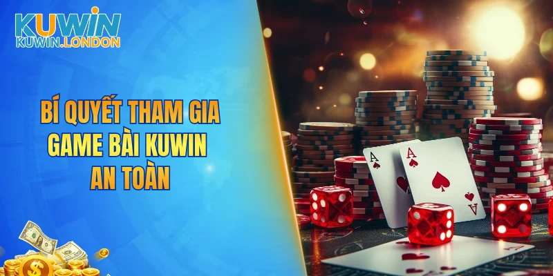 Bí quyết tham gia game bài KUWIN an toàn