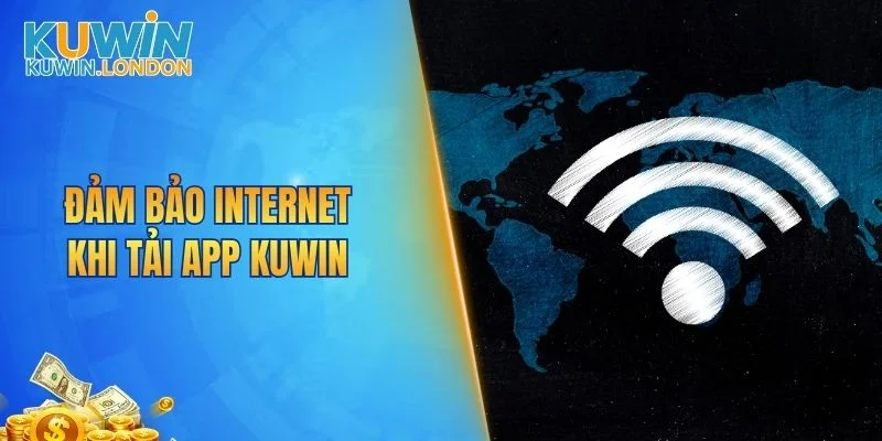 Đảm bảo internet khi tải app KUWIN