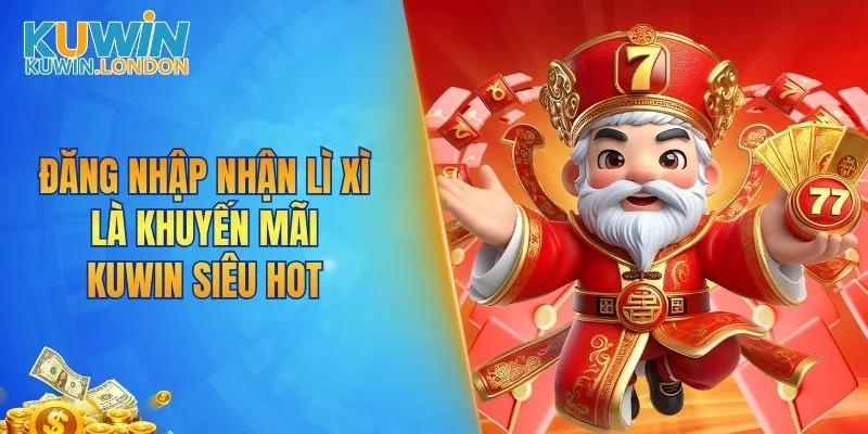 Đăng nhập nhận lì xì là khuyến mãi KUWIN siêu hot