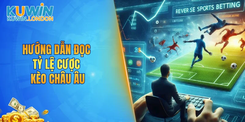 Hướng dẫn đọc tỷ lệ cược kèo châu Âu