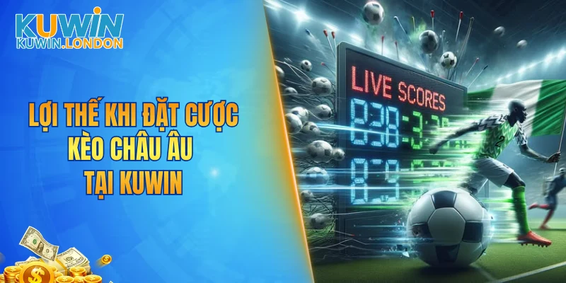 Lợi thế khi đặt cược kèo châu Âu tại KUWIN