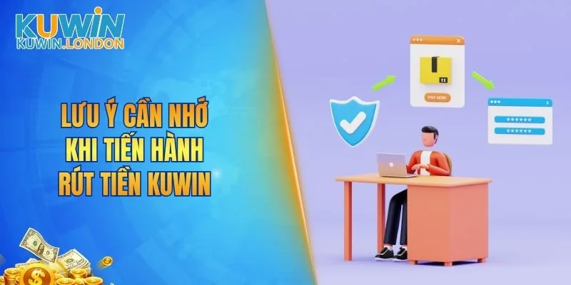 Lưu ý cần nhớ khi tiến hành rút tiền KUWIN