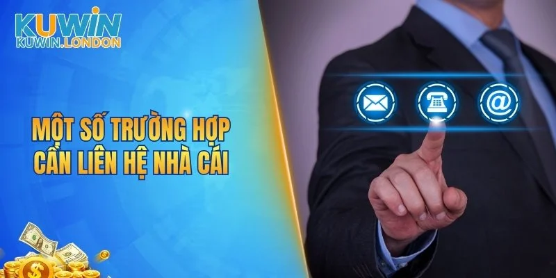 Một số trường hợp cần liên hệ nhà cái