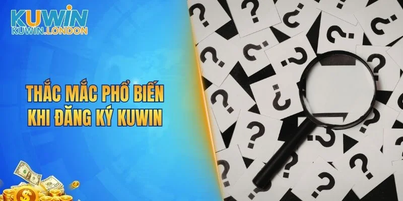 Thắc mắc phổ biến khi đăng ký KUWIN