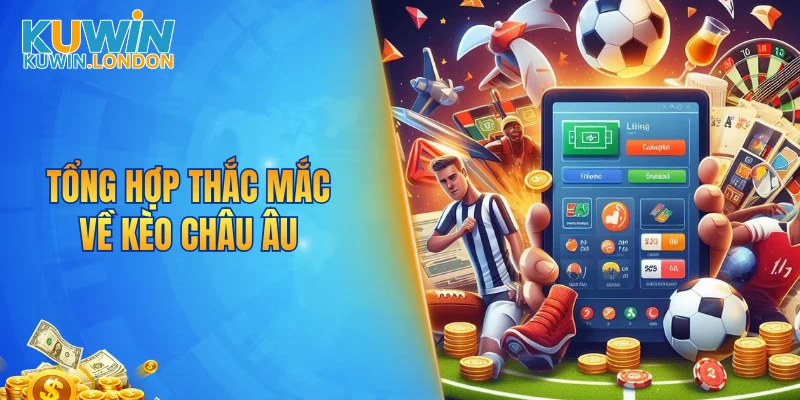 Tổng hợp thắc mắc về kèo châu Âu